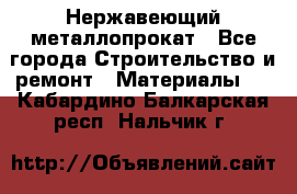 Нержавеющий металлопрокат - Все города Строительство и ремонт » Материалы   . Кабардино-Балкарская респ.,Нальчик г.